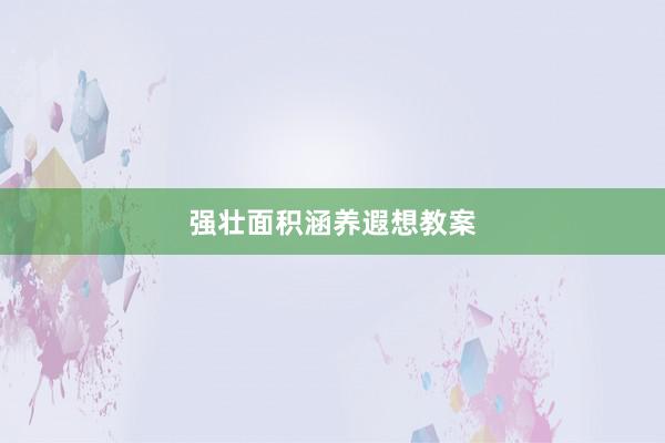 强壮面积涵养遐想教案