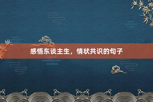 感悟东谈主生，情状共识的句子